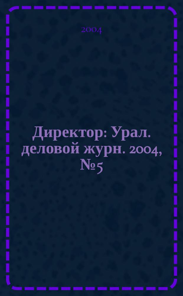 Директор : Урал. деловой журн. 2004, №5(51)