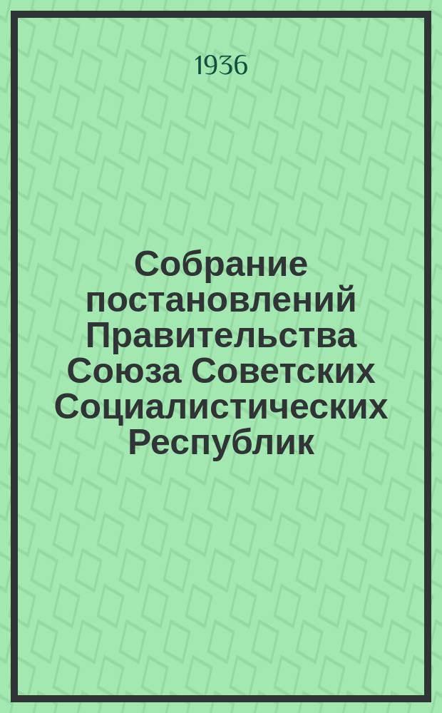 Собрание постановлений Правительства Союза Советских Социалистических Республик : [Изд.: Упр. делами Совета министров СССР]. 1936, №41