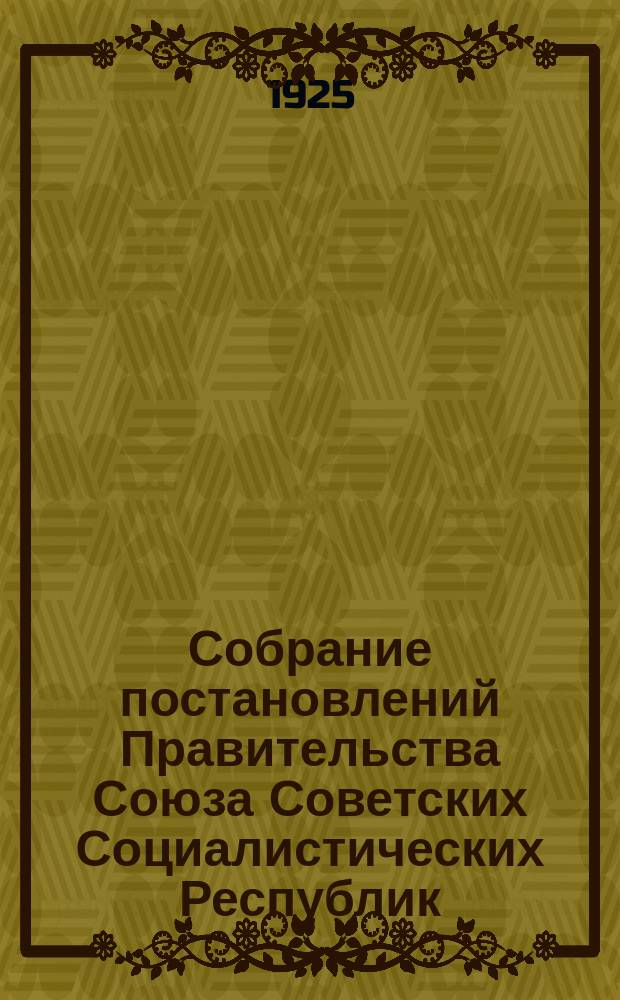 Собрание постановлений Правительства Союза Советских Социалистических Республик : [Изд.: Упр. делами Совета министров СССР]. 1925, №12