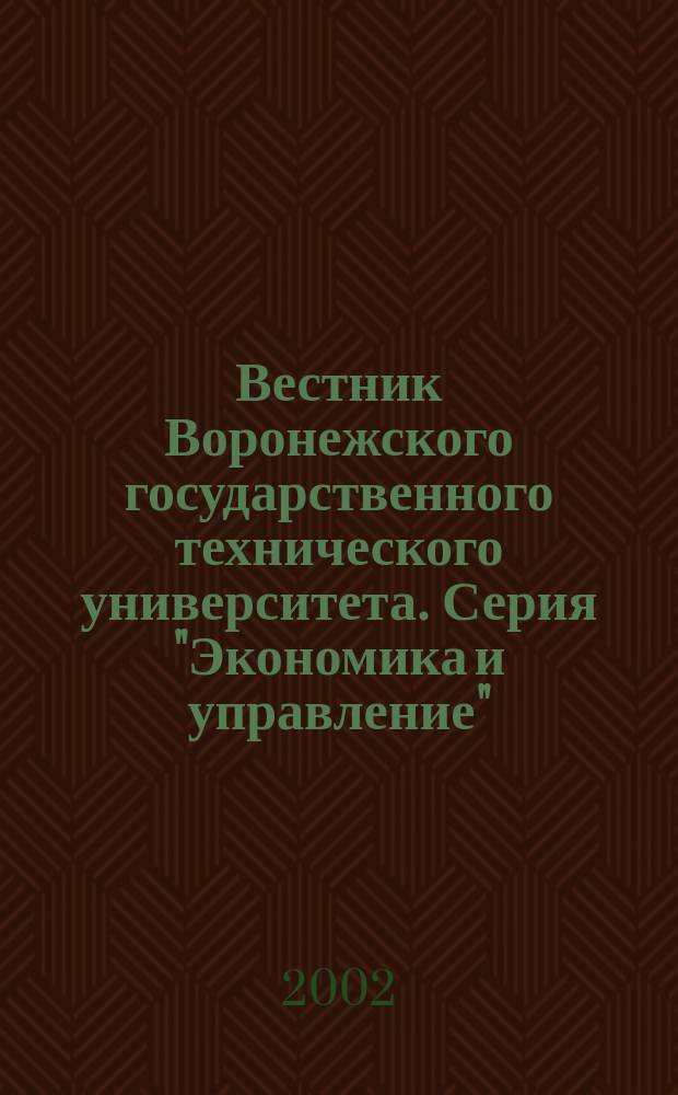 Вестник Воронежского государственного технического университета. Серия "Экономика и управление" : Науч.-техн. журн