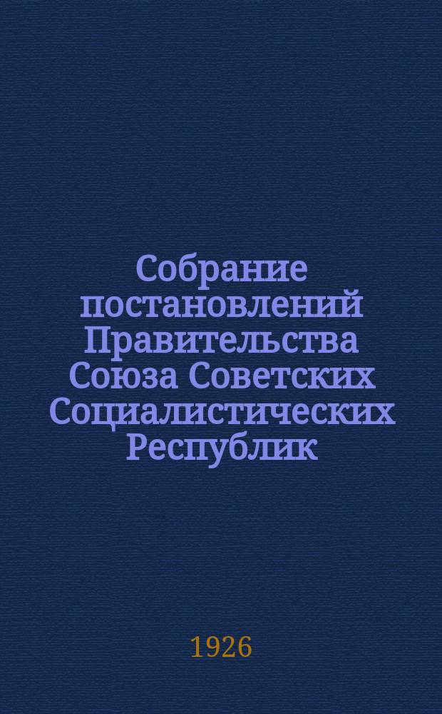 Собрание постановлений Правительства Союза Советских Социалистических Республик : [Изд.: Упр. делами Совета министров СССР]. 1926, №56