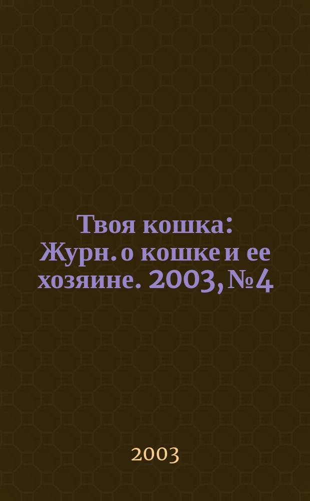 Твоя кошка : Журн. о кошке и ее хозяине. 2003, №4