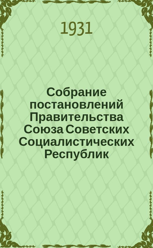 Собрание постановлений Правительства Союза Советских Социалистических Республик : [Изд.: Упр. делами Совета министров СССР]. 1931, №18