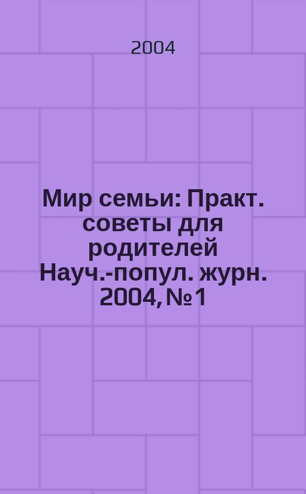 Мир семьи : Практ. советы для родителей Науч.-попул. журн. 2004, №1/2