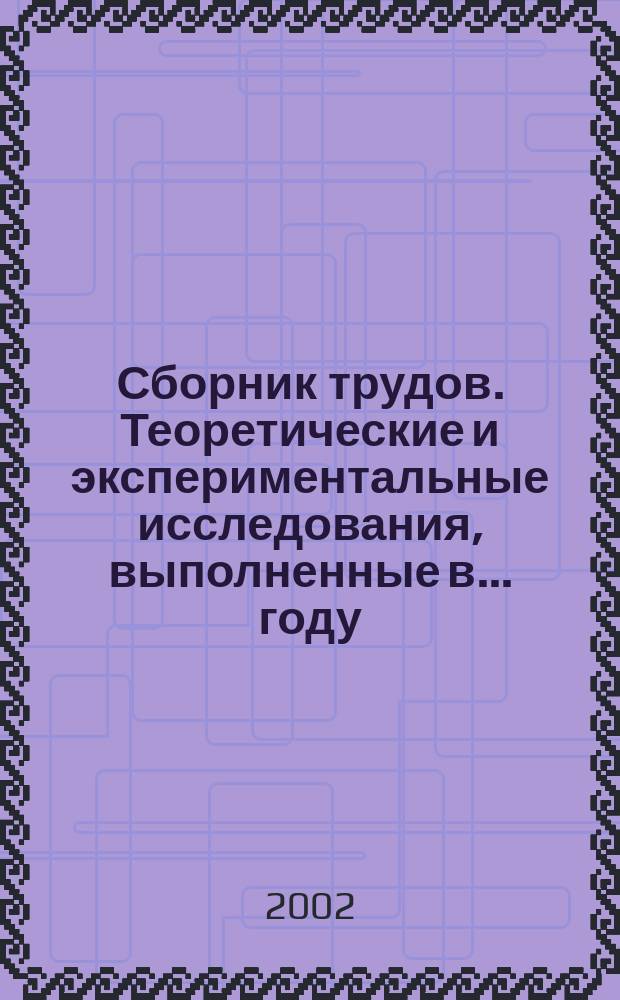 Сборник трудов. Теоретические и экспериментальные исследования, выполненные в ... году
