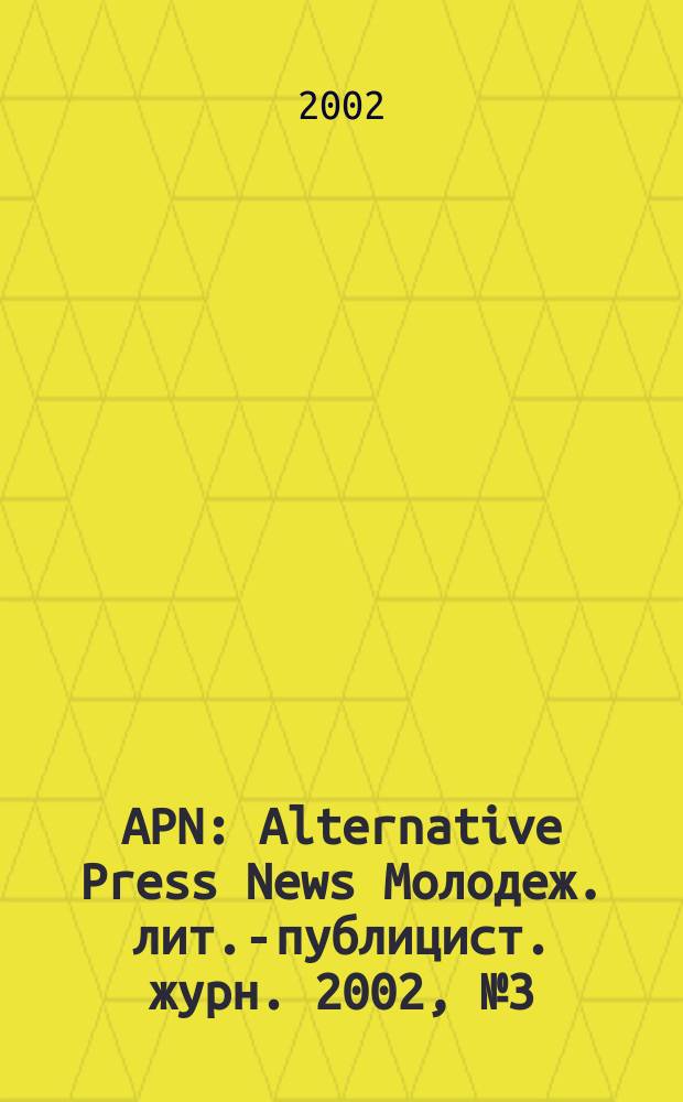 APN : Alternative Press News Молодеж. лит.-публицист. журн. 2002, №3(158)