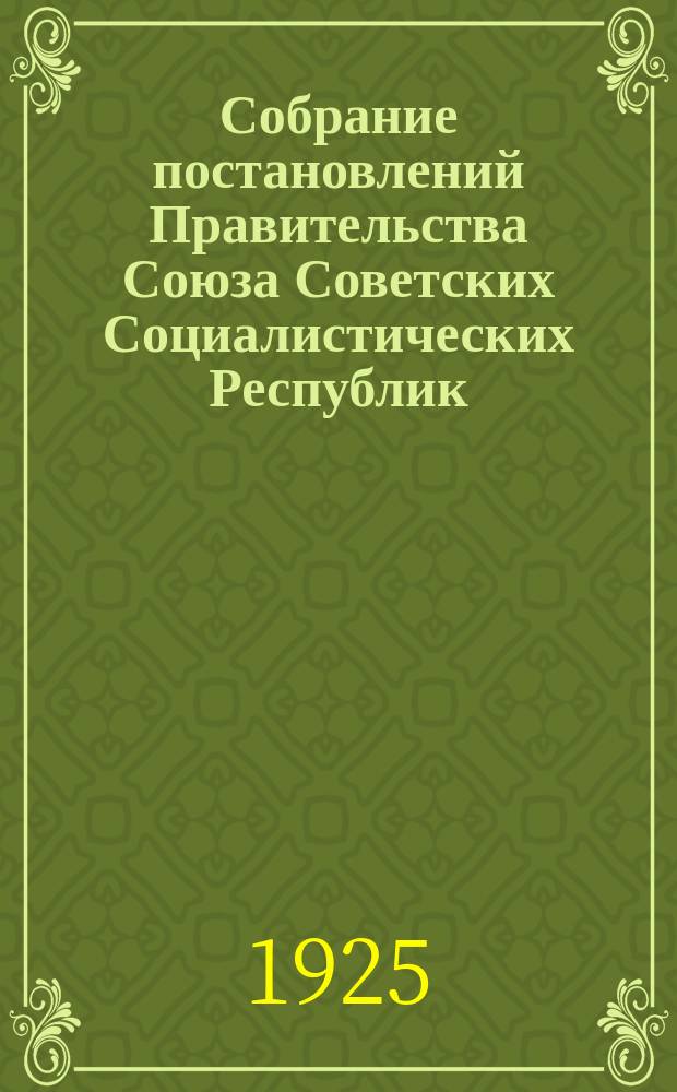 Собрание постановлений Правительства Союза Советских Социалистических Республик : [Изд.: Упр. делами Совета министров СССР]. 1925, №50