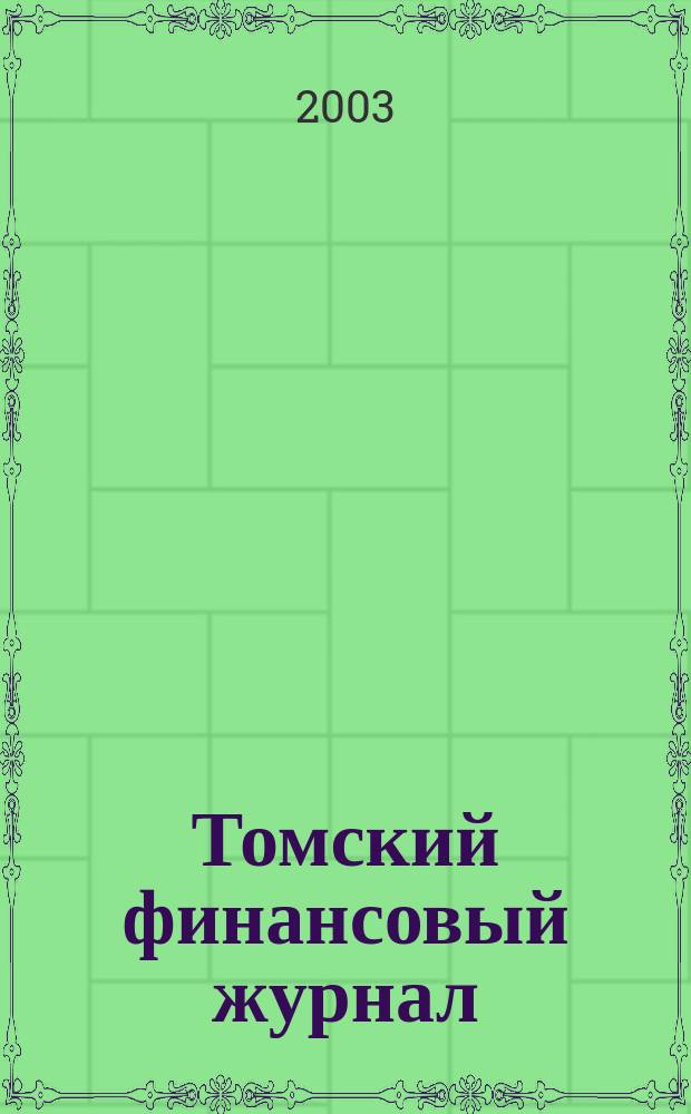 Томский финансовый журнал : Проф. взгляд на экономику Том. обл. Науч.-практ. журн. 2003, №5(13)