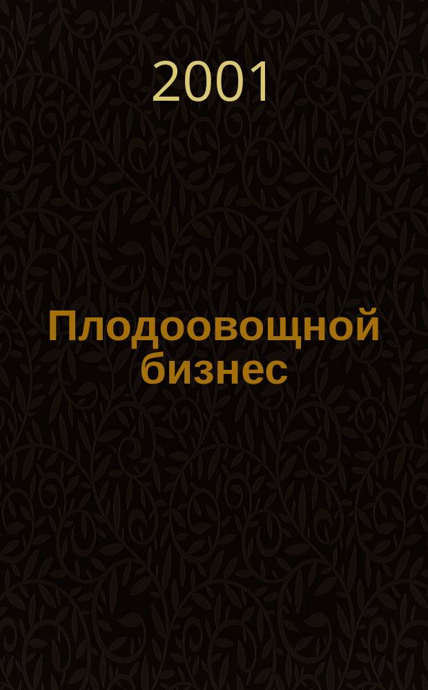 Плодоовощной бизнес : Журн. для продавцов свежих овощей и фруктов. 2001, №2