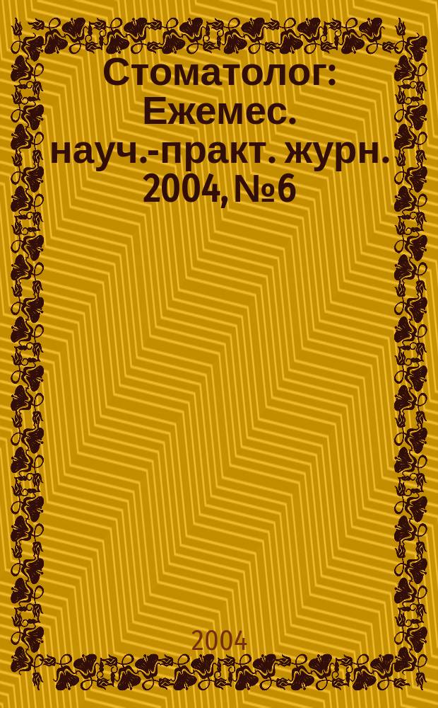 Стоматолог : Ежемес. науч.-практ. журн. 2004, №6