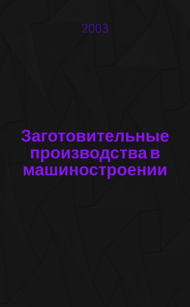 Заготовительные производства в машиностроении : Кузнечно-штамповочное, литейное и др. производства Ежемесячный научно-технический и производственный журнал. 2003, №9