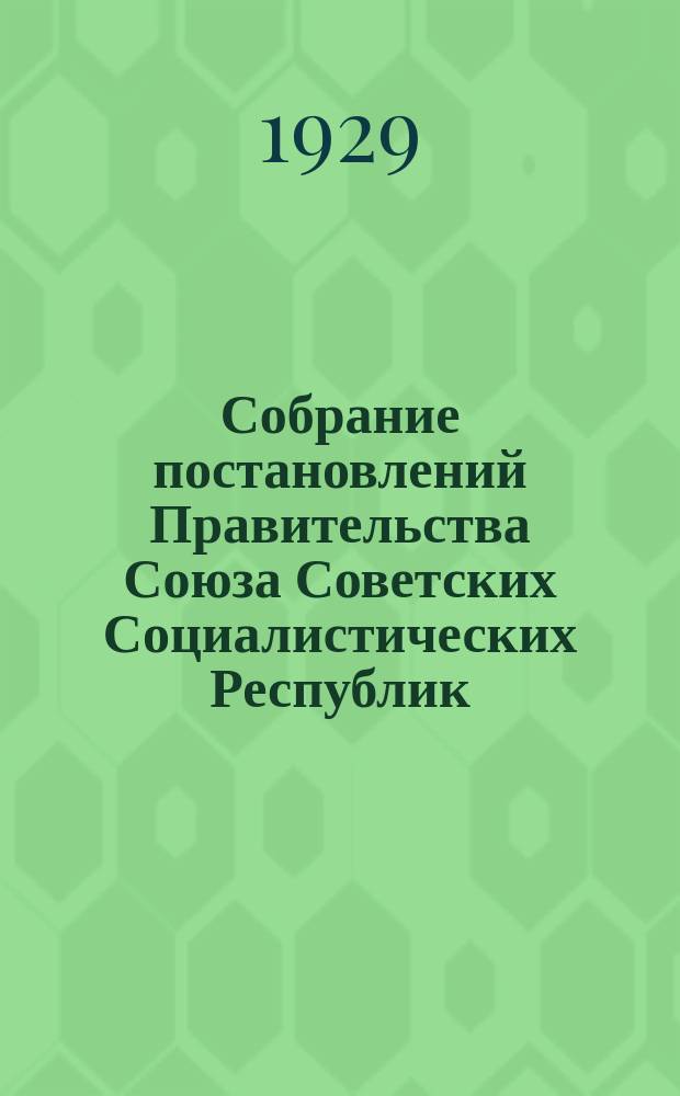 Собрание постановлений Правительства Союза Советских Социалистических Республик : [Изд.: Упр. делами Совета министров СССР]. 1929, №45