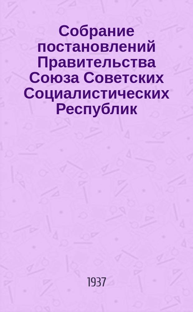 Собрание постановлений Правительства Союза Советских Социалистических Республик : [Изд.: Упр. делами Совета министров СССР]. 1937, №70