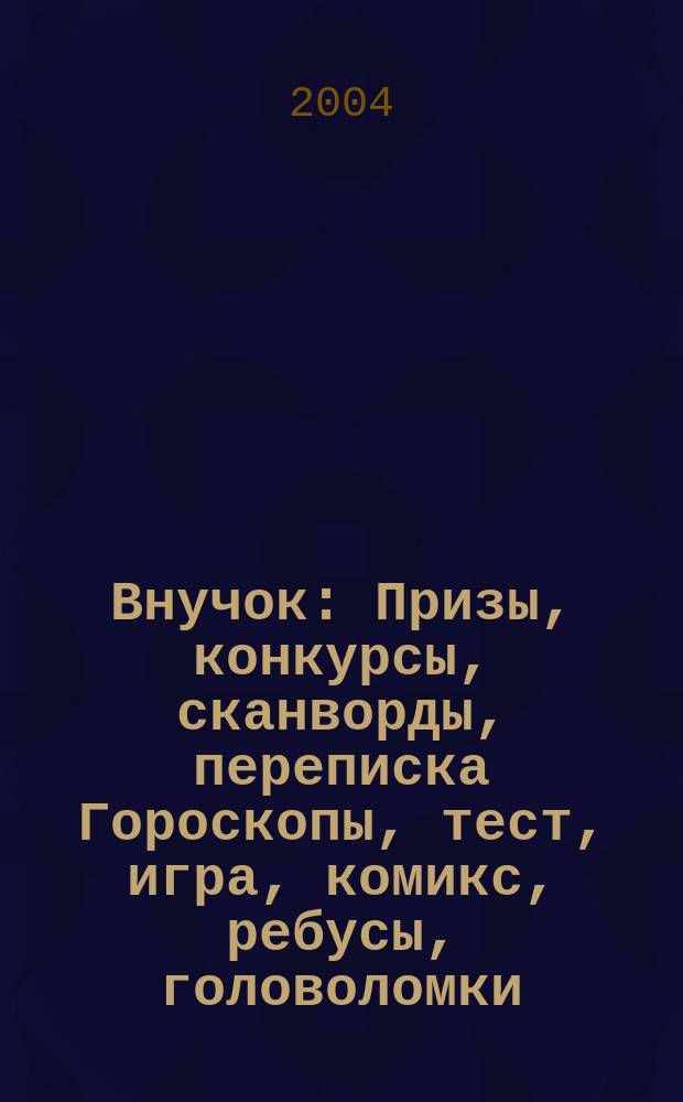 Внучок : Призы, конкурсы, сканворды, переписка Гороскопы, тест, игра, комикс, ребусы, головоломки. 2004, №24(93)