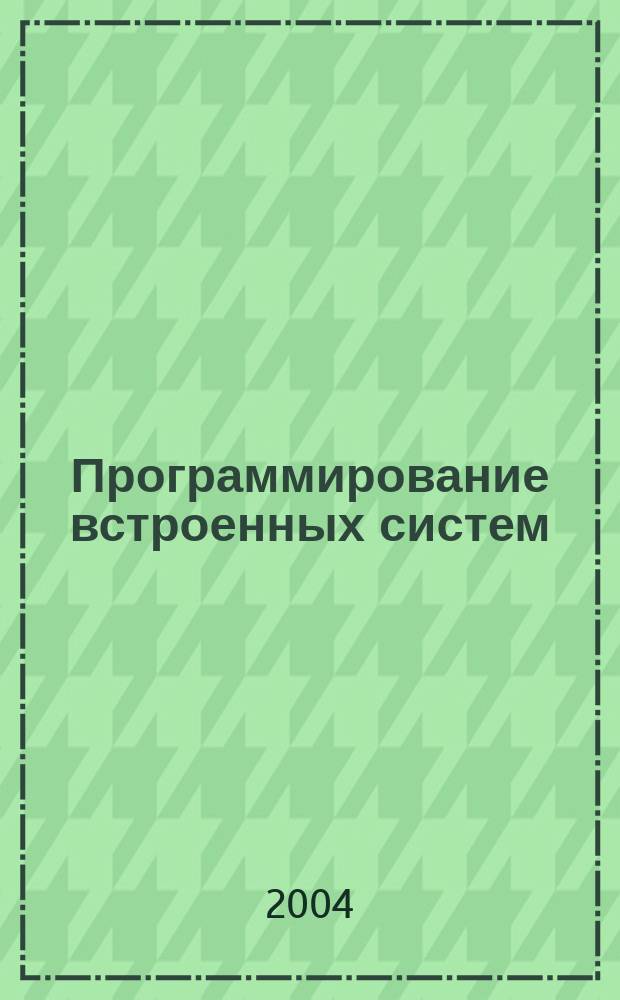 Программирование встроенных систем : Ежемес. изд. для разработчиков встроен. систем Журн. для профессионалов. 2004, №6(6)