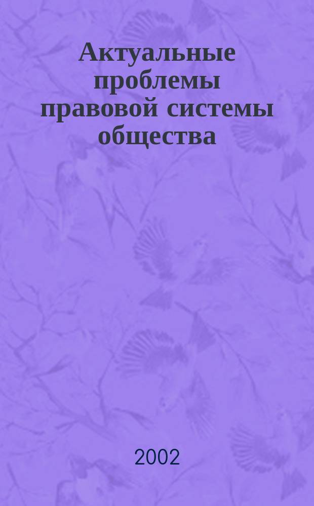 Актуальные проблемы правовой системы общества : Межвуз. сб. науч. тр