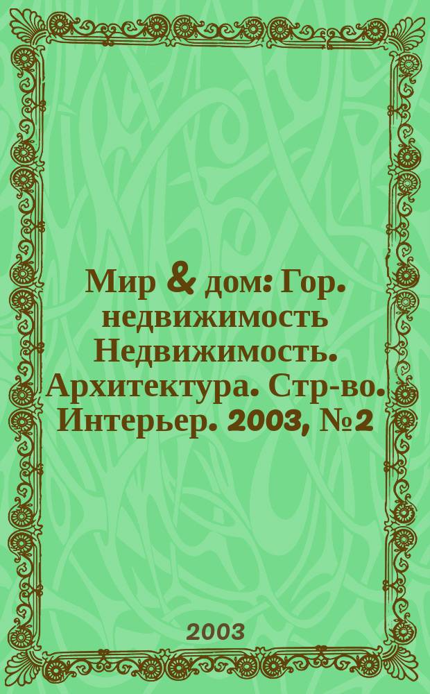 Мир & дом : Гор. недвижимость Недвижимость. Архитектура. Стр-во. Интерьер. 2003, №2(3)
