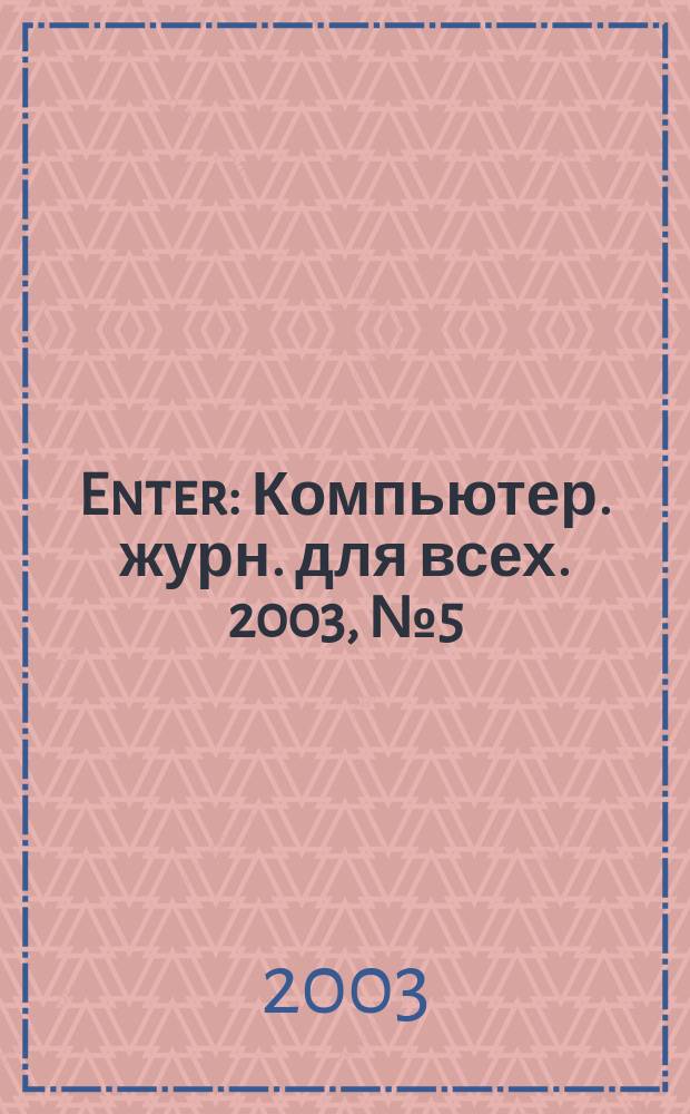 Enter : Компьютер. журн. для всех. 2003, №5(5)