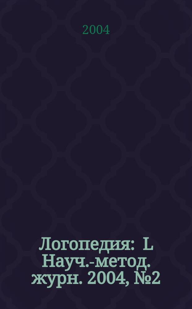 Логопедия : L Науч.-метод. журн. 2004, № 2 (4)