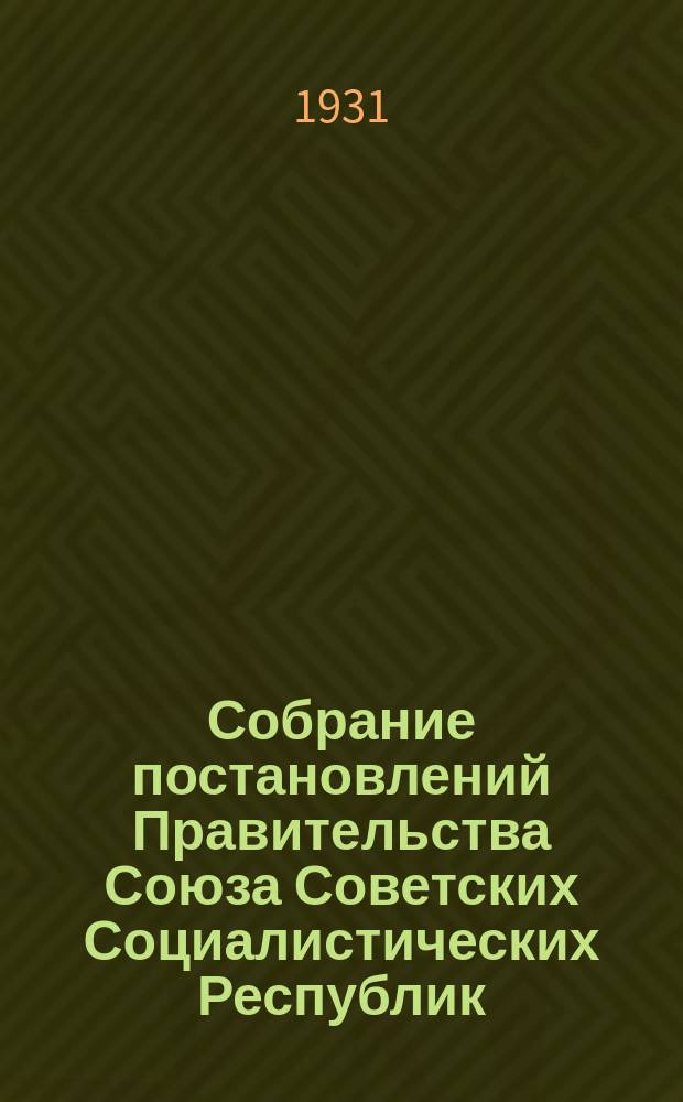 Собрание постановлений Правительства Союза Советских Социалистических Республик : [Изд.: Упр. делами Совета министров СССР]. 1931, №34