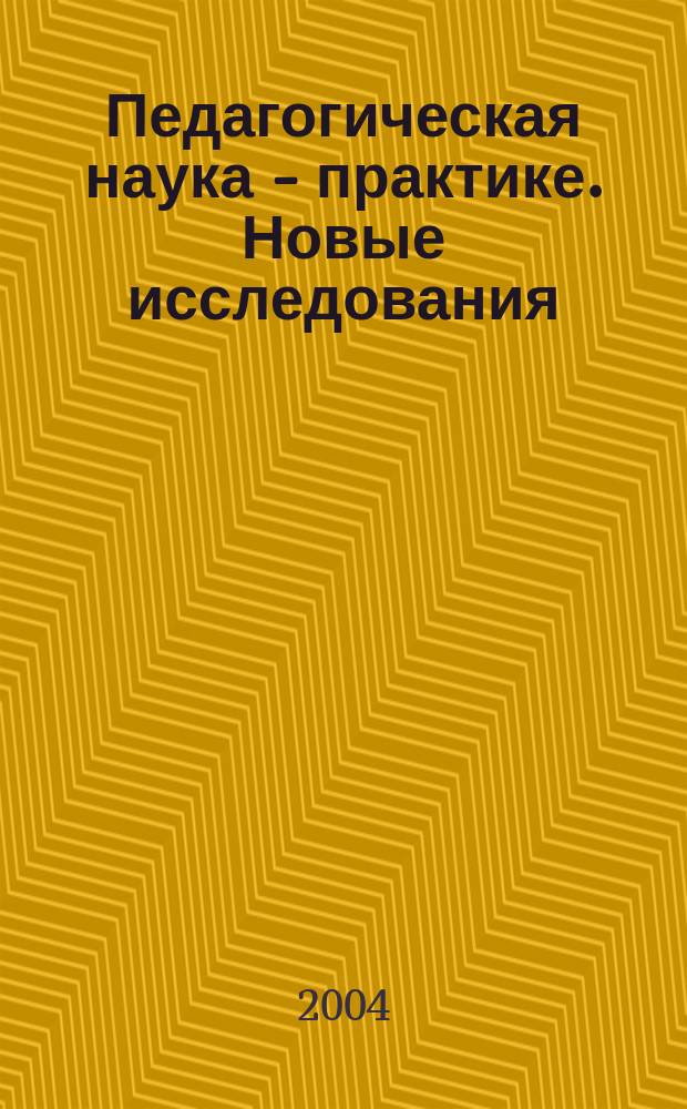 Педагогическая наука - практике. Новые исследования : Прил. к журн. "Проф. образование"