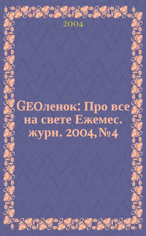 Geoленок : Про все на свете Ежемес. журн. 2004, №4