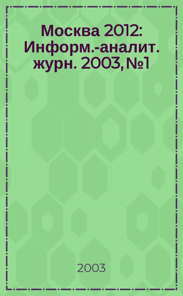 Москва 2012 : Информ.-аналит. журн. 2003, №1