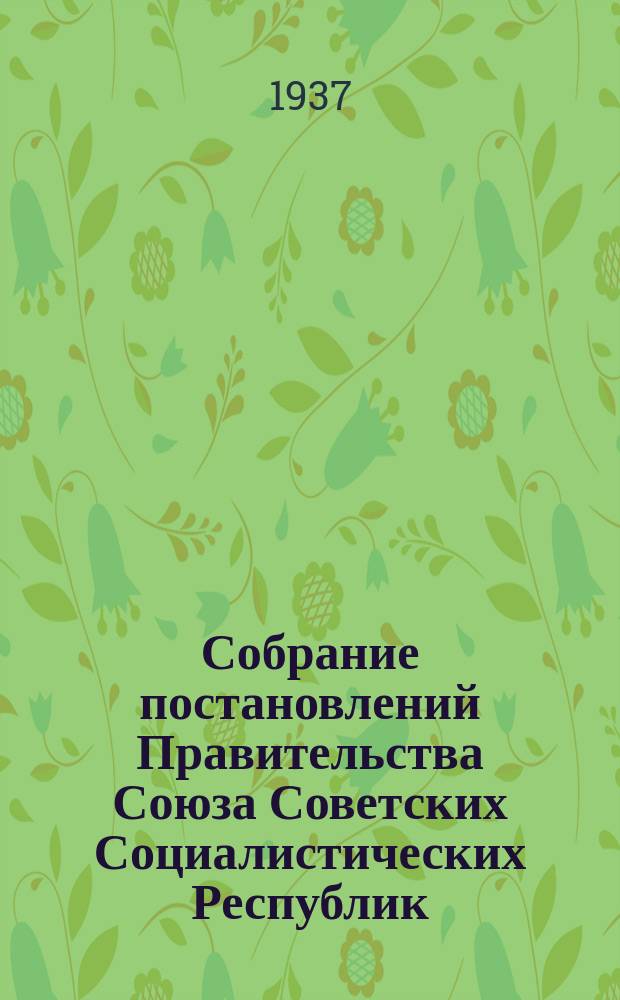Собрание постановлений Правительства Союза Советских Социалистических Республик : [Изд.: Упр. делами Совета министров СССР]. 1937, №17