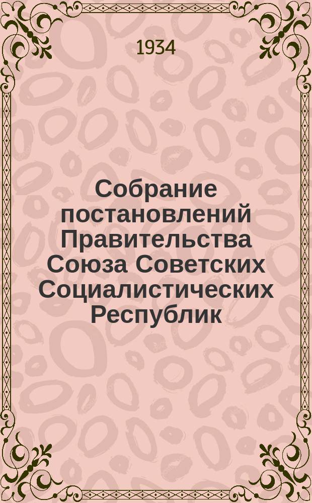 Собрание постановлений Правительства Союза Советских Социалистических Республик : [Изд.: Упр. делами Совета министров СССР]. 1934, №9