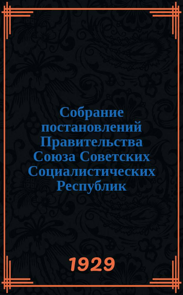 Собрание постановлений Правительства Союза Советских Социалистических Республик : [Изд.: Упр. делами Совета министров СССР]. 1929, №17