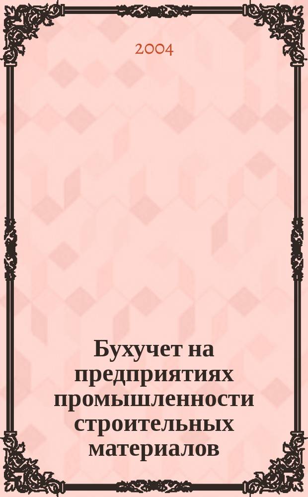 Бухучет на предприятиях промышленности строительных материалов : Ежемес. науч.-практ. журн. для бухгалтера. 2004, №5