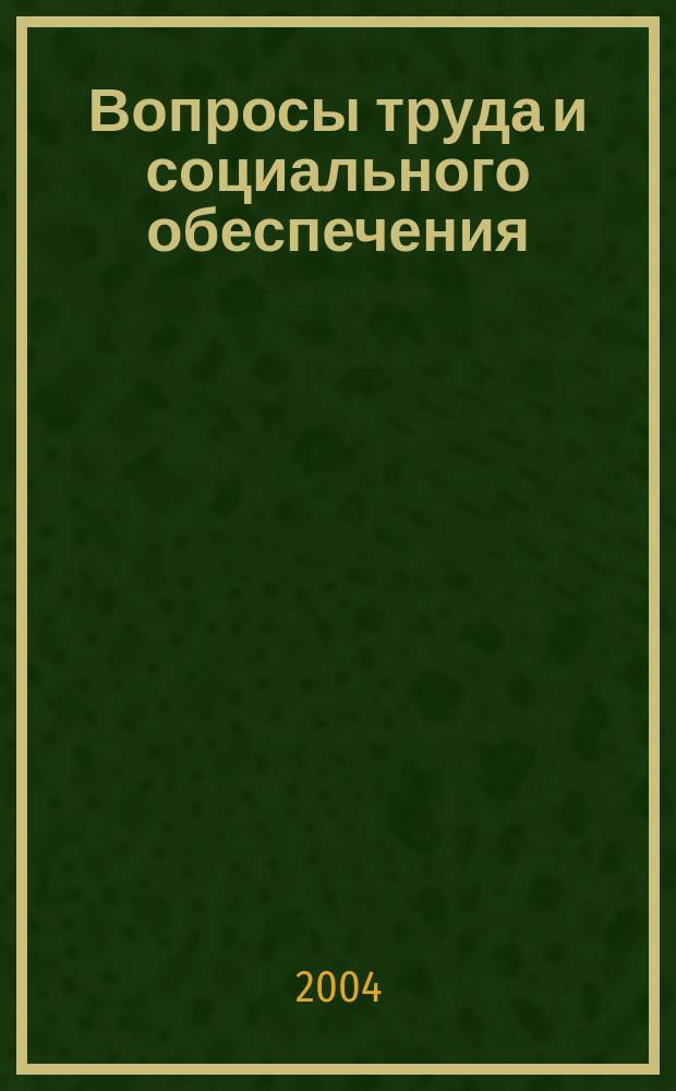 Вопросы труда и социального обеспечения : Бюл. М-ва труда и социал. защиты населения Респ. Казахстан. 2004, №1