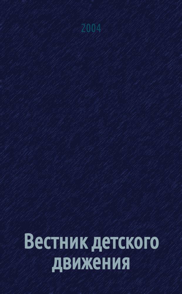 Вестник детского движения : Информ. науч.-практ. журн. 2004, №4