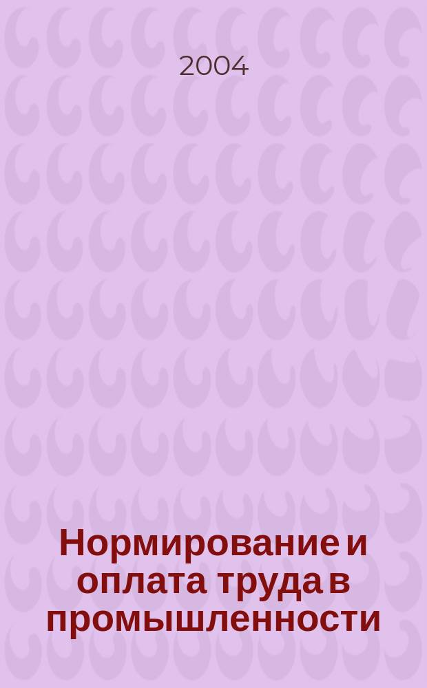 Нормирование и оплата труда в промышленности : Ежемес. науч.-практ. журн. 2004, №9