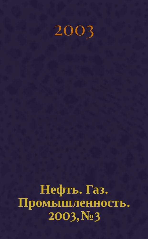 Нефть. Газ. Промышленность. 2003, №3