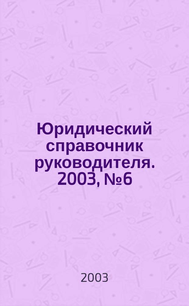 Юридический справочник руководителя. 2003, №6(12)