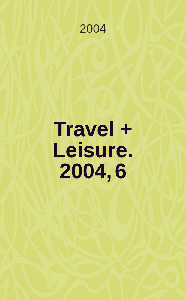 Travel + Leisure. 2004, 6