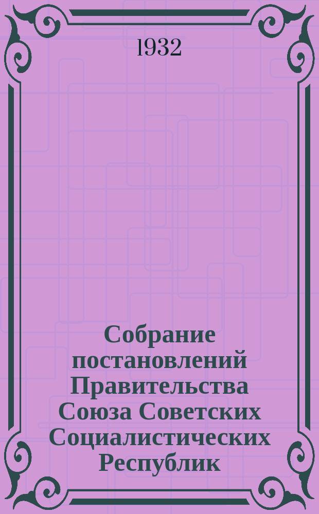 Собрание постановлений Правительства Союза Советских Социалистических Республик : [Изд.: Упр. делами Совета министров СССР]. 1932, №22