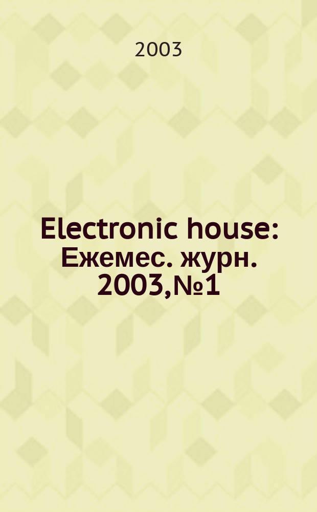 Electronic house : Ежемес. журн. 2003, №1/2(3)
