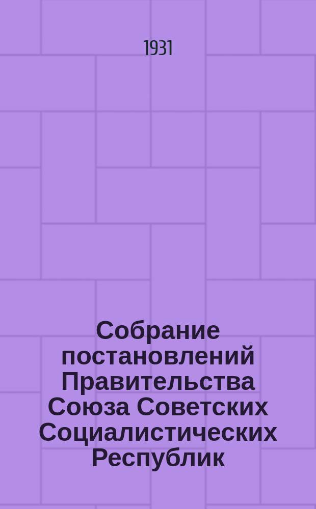 Собрание постановлений Правительства Союза Советских Социалистических Республик : [Изд.: Упр. делами Совета министров СССР]. 1931, №3
