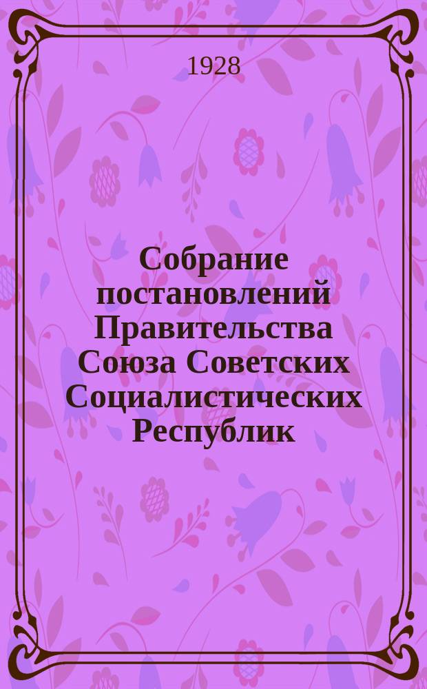 Собрание постановлений Правительства Союза Советских Социалистических Республик : [Изд.: Упр. делами Совета министров СССР]. 1928, №63