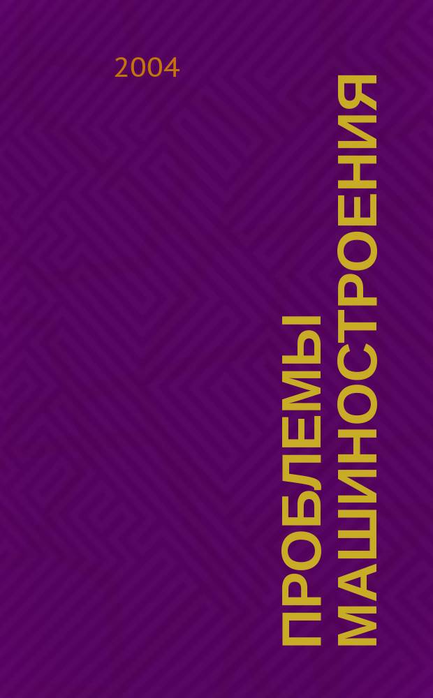 Проблемы машиностроения : Междунар. науч.-техн. журн. Т.7, №4