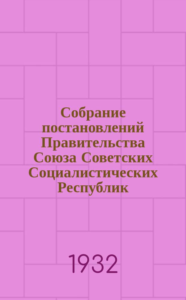 Собрание постановлений Правительства Союза Советских Социалистических Республик : [Изд.: Упр. делами Совета министров СССР]. 1932, №67
