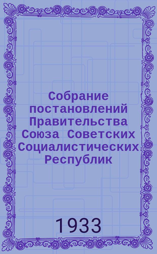 Собрание постановлений Правительства Союза Советских Социалистических Республик : [Изд.: Упр. делами Совета министров СССР]. 1933, №39