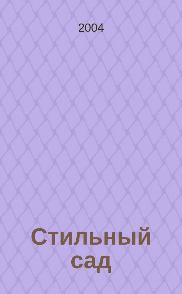 Стильный сад : Делаем сами Ежемес. ил. журн. 2004, №9(17)