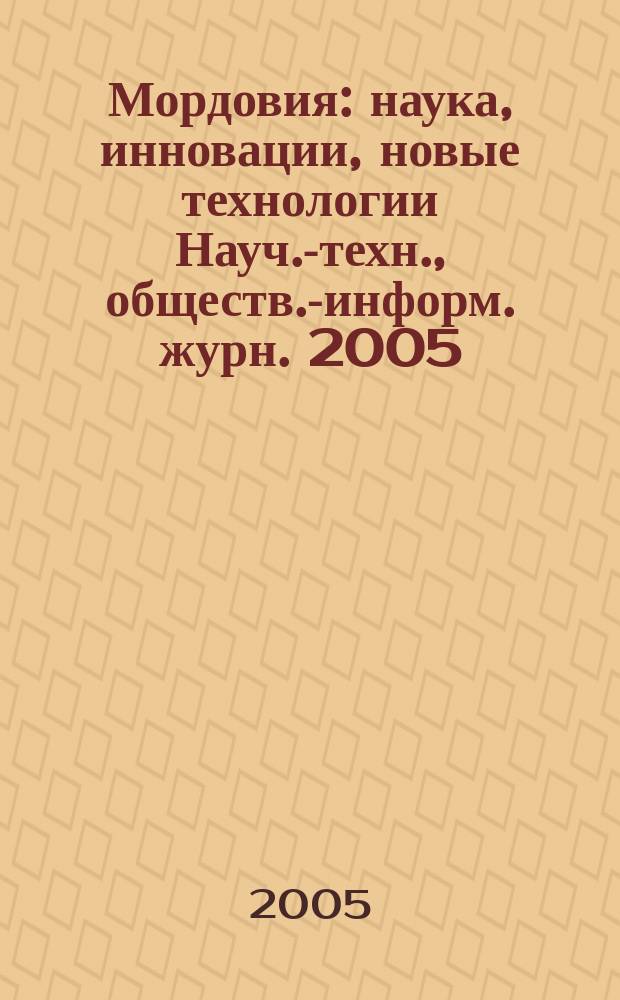 Мордовия : наука, инновации, новые технологии Науч.-техн., обществ.-информ. журн. 2005, №1