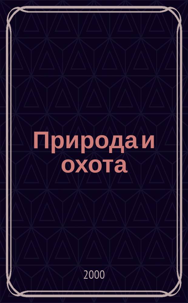 Природа и охота : Ежемес. илл. журн. Орган О-ва размножения охотничьих и промысловых животных и правильной охоты. 2000, №5(36)