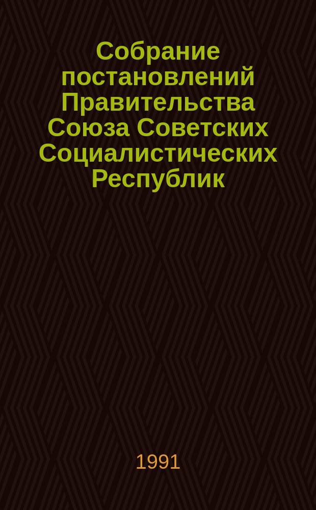 Собрание постановлений Правительства Союза Советских Социалистических Республик : [Изд.: Упр. делами Совета министров СССР]. 1991, №9