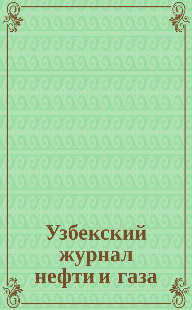 Узбекский журнал нефти и газа : Науч.-техн