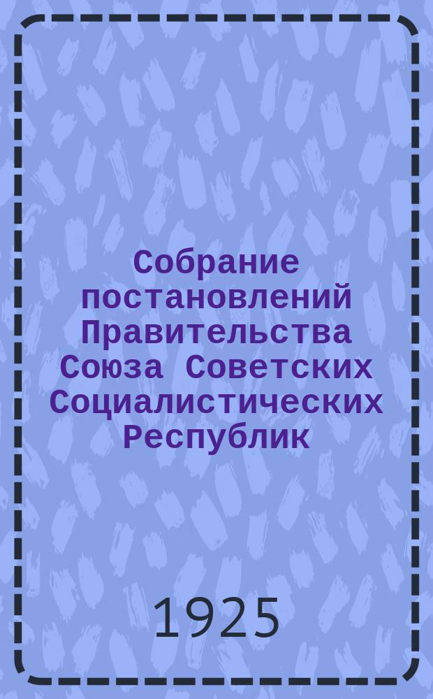 Собрание постановлений Правительства Союза Советских Социалистических Республик : [Изд.: Упр. делами Совета министров СССР]. 1925, №42